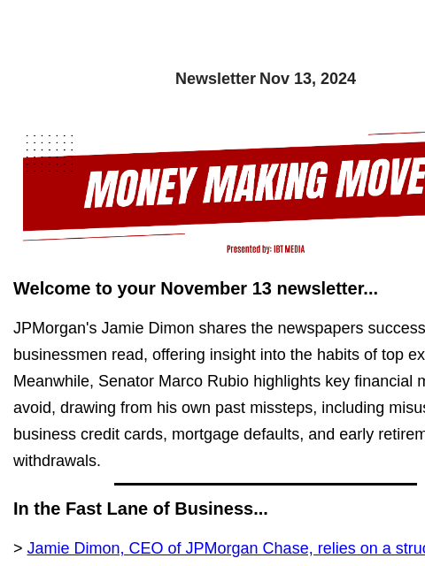 Newsletter Nov 13, 2024 Welcome to your November 13 newsletter... JPMorgan's Jamie Dimon shares the newspapers successful businessmen read, offering insight into the habits of top executives.