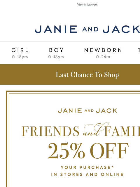 Last chance for 25% off. View in browser Stores Janie and Jack Girl Boy Newborn Tween Janie and Jack Girl Boy Newborn Tween Girl Boy Newborn Girl Newborn Boy Accessories Sale Gift Services Refer A