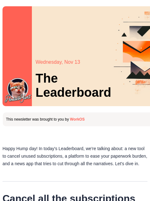 Plus, an app to finally cancel all those wasted subscriptions. Product Hunt Wednesday, Nov 13 The Leaderboard This newsletter was brought to you by WorkOS Happy Hump day! In today's Leaderboard, we