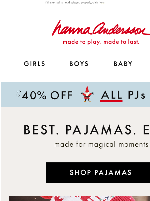 + EXTRA 20% OFF, when you sign-up for texts! If this e-mail is not displayed properly, click here. Hanna Andersson | made to play. made to last. Shop girls clothes. Shop boys clothes. Shop baby clothes