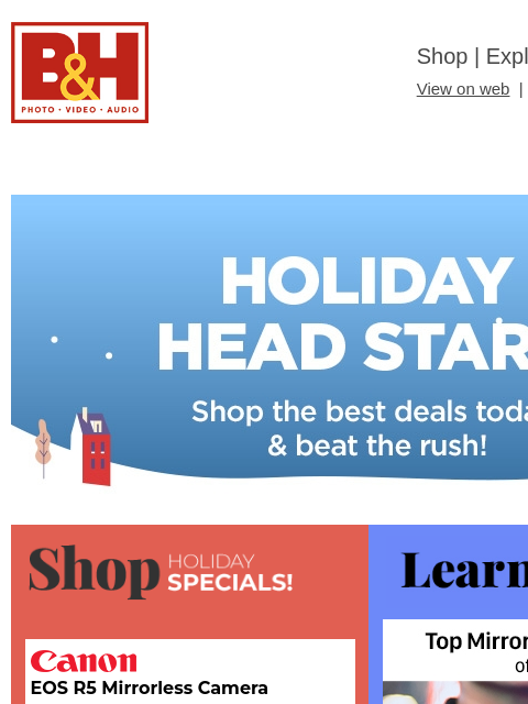 Free Shipping on most items B&H Shop | Explora | Used Dept View on web | Contact Us: 877-865-9088 holiday promo 11-14 holiday promo 11-14 Learn While You Shop Shop Holiday Specials EOS R5