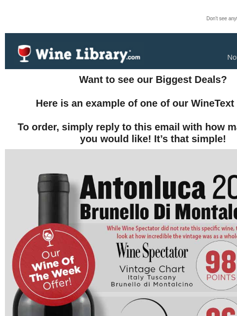 Don't see anything? Click here. Thursday November 14, 2024 Want to see our Biggest Deals? Here is an example of one of our WineText offers! To order, simply reply to this email with how many