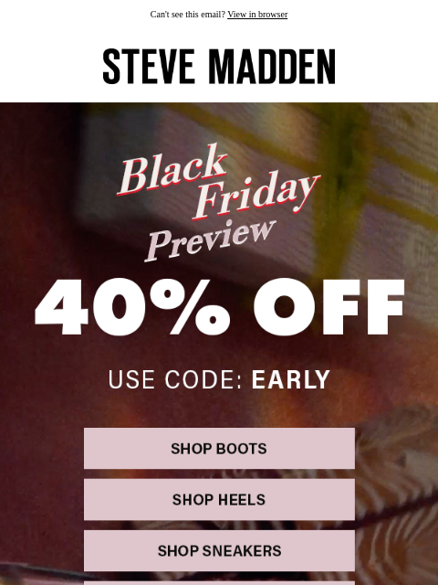 stevemadden newsletter: Black Friday Preview: 40% OFF