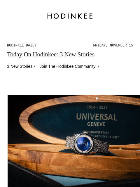 Today on Hodinkee... None: Universal Genève Unveils Trio Of Polerouter Tribute Watches Ahead Of 2026 Relaunch | Hodinkee Daily – Friday, November 15 | Today On Hodinkee: 3 New Stories 3 New Stories ›