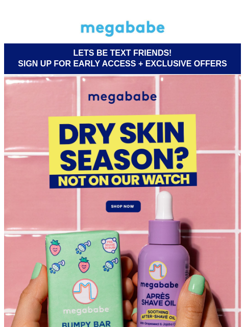 megababebeauty newsletter: Skin so dry it could strike a match?