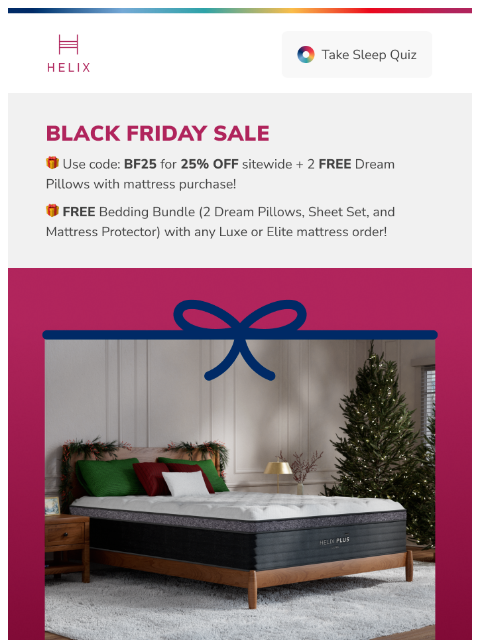 Save 25% on your best night's sleep with a mattress made for your sleep style. Shop now! This email was sent to brands.news.subscription@gmail.com by Helix. 30 Irving Pl Fl 9, New York, NY 10003