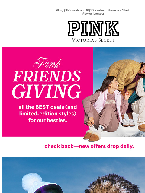 Plus, $35 Sweats and 6/$30 Panties —these won't last. View on browser PINK Victoria's Secret VSCC Available Credit feature cta cta shop now Shop now. Shop Now LIMITED TIME - FREE MINI DOG WITH