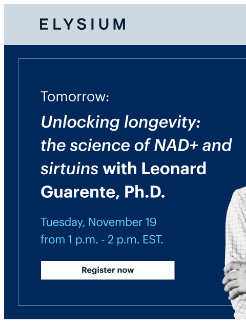 Tomorrow: Unlocking longevity, the science of NAD+ and sirtuins. ELYSIUM Webinar Tomorrow: | Unlocking longevity: the science of NAD+ and sirtuins with Leonard Guarente, Ph.D. | Tuesday, November 19