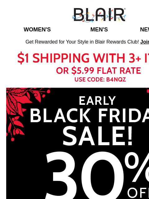 30% Off Sitewide is Blair's Early Black Friday Event – EVERYTHING Counts, Including Alfred Dunner! () Get $1 Ship with 3+ Items! Blair Women's Men's New Arrivals Get Rewarded for Your Style