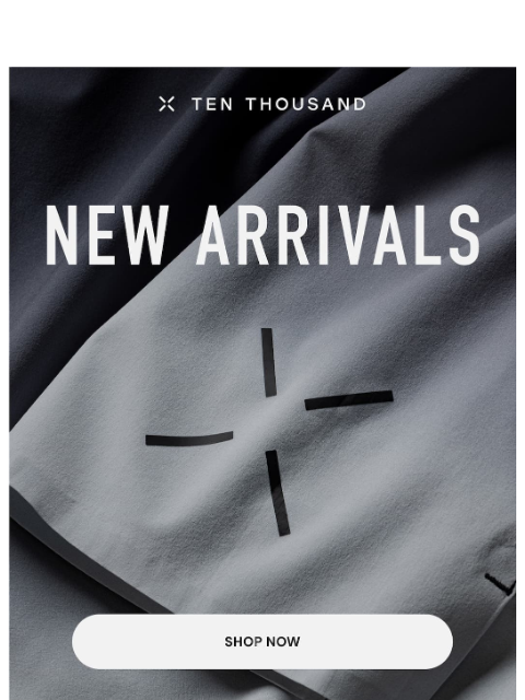 tenthousand newsletter: ICYMI: New Arrivals