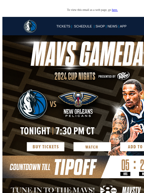 Mavs vs Pelicans | 7:30 PM CT To view this email as a web page, go here. TICKETS | SCHEDULE | SHOP | NEWS | APP Display images to show real-time content This email was sent to: brands.news.subscription