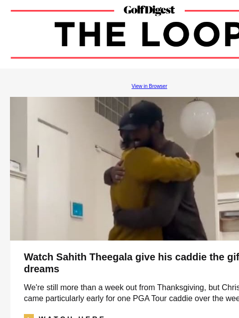 GolfDigest View in Browser Watch Sahith Theegala give his caddie the gift of his dreams We're still more than a week out from Thanksgiving, but Christmas came particularly early for one PGA Tour