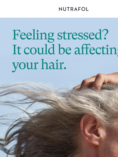 NUTRAFOL Feeling stress? It could be affecting your hair. 3 signs stress could be affecting your hair. | Learn More Shop The De-Stress Hair Growth Duo NUTRAFOL Feeling stress? It could be affecting