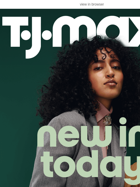 tjmaxx newsletter: It's time for today's arrivals!