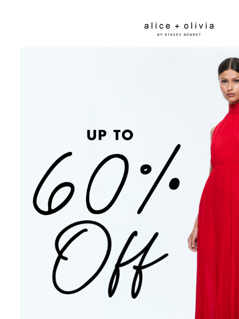 NEW SALE STYLES ‌ ‌ ‌ ‌ ‌ ‌ ‌ ‌ ‌ ‌ ‌ ‌ ‌ Header Logo * UP TO 60% OFF SELECT STYLES. PRICES AS MARKED. VALID ON SALE MERCHANDISE ONLY. VALID AT ALICE + OLIVIA RETAIL STORES NATIONWIDE AND ON