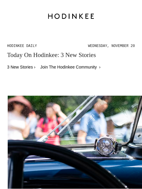 Today on Hodinkee... None: Why Watch Nerds Often Love Cars (And Vice Versa)? | Hodinkee Daily – Wednesday, November 20 | Today On Hodinkee: 3 New Stories 3 New Stories › Join The Hodinkee Community ›