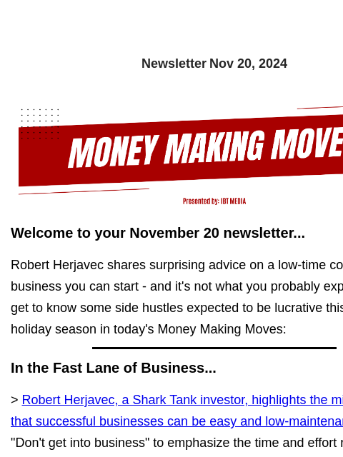 Newsletter Nov 20, 2024 Welcome to your November 20 newsletter... Robert Herjavec shares surprising advice on a low-time commitment business you can start - and it's not what you probably expect.