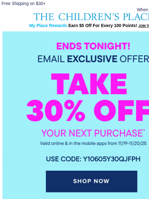 childrensplace newsletter: 30% OFF Just for YOU... Hurry, ENDS Tonight!!