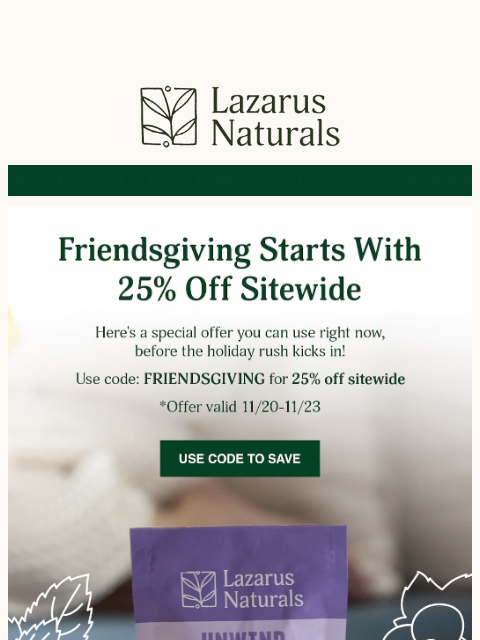 lazarusnaturals newsletter: 🫶 A Friendsgiving Treat: 25% Off Sitewide