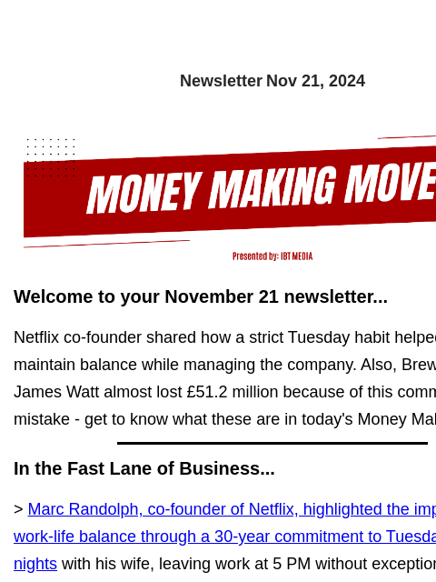 Newsletter Nov 21, 2024 Welcome to your November 21 newsletter... Netflix co-founder shared how a strict Tuesday habit helped him maintain balance while managing the company. Also, BrewDog's James