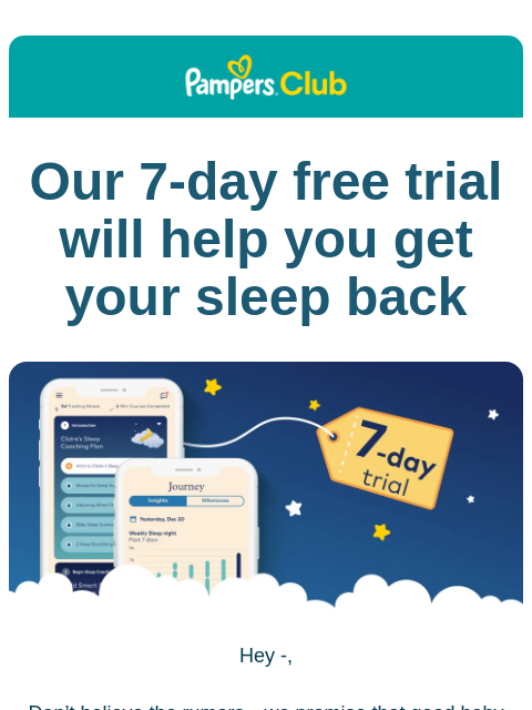 Find out with a 7-day free trial Pampers Club Our 7-day free trial will help you get your sleep back Against a dark-blue sky are stars and clouds. Atop the clouds are two phone screens showing the