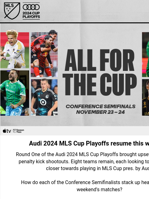 Four Conference Semifinal matchups, including a Hudson River Derby Hero Image Audi 2024 MLS Cup Playoffs resume this weekend Round One of the Audi 2024 MLS Cup Playoffs brought upsets and dramatic