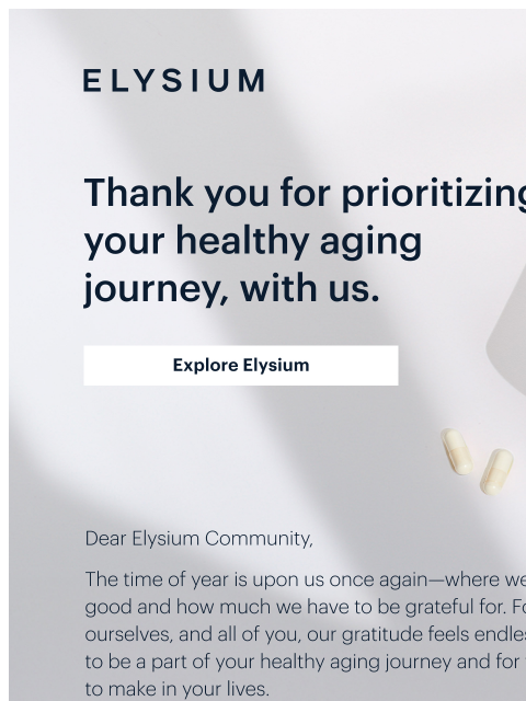 Thanks for letting us support you. ELYSIUM | Thank you for prioritizing your healthy aging journey, with us. | Explore Elysium ELYSIUM | Thank you for prioritizing your healthy aging journey, with us |