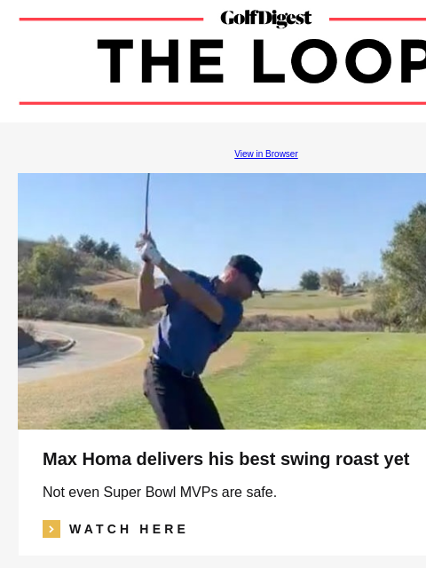 GolfDigest View in Browser Max Homa delivers his best swing roast yet Not even Super Bowl MVPs are safe. icon_arrow_read_more WATCH HERE Jessica Alba Jessica Alba's impressive golf montage The