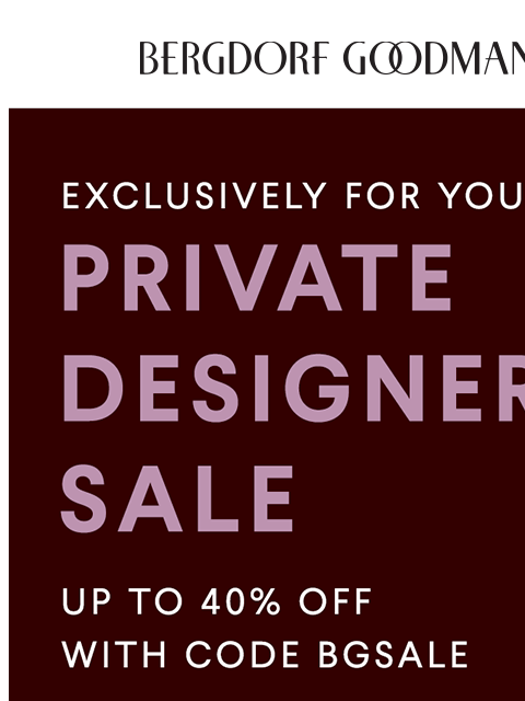 bergdorfgoodman newsletter: 40% Off Private Designer Sale