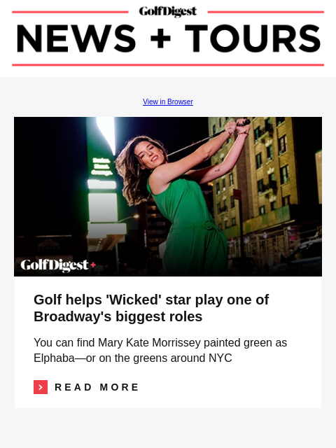 GolfDigest View in Browser Mary Kate Morrissey Golf helps 'Wicked' star play one of Broadway's biggest roles You can find Mary Kate Morrissey painted green as Elphaba—or on the greens