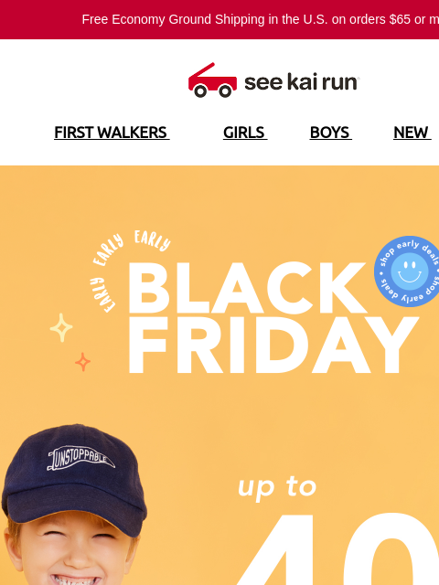 Free Economy Ground Shipping in the US on orders $65 or more!* FIRST WALKERS GIRLS BOYS NEW SALE Early Black Friday Up to 40% Off Can't-Miss Deals 60% Off Select Styles Designed for Healthy Foot