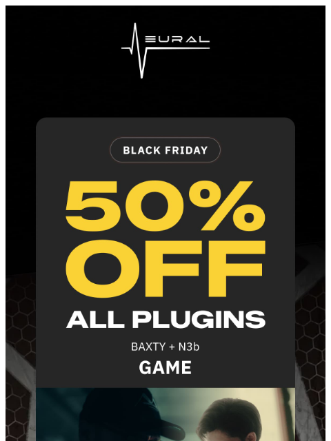 neuraldsp newsletter: Save 50% on Tones Like BAXTY + N3b 🤘