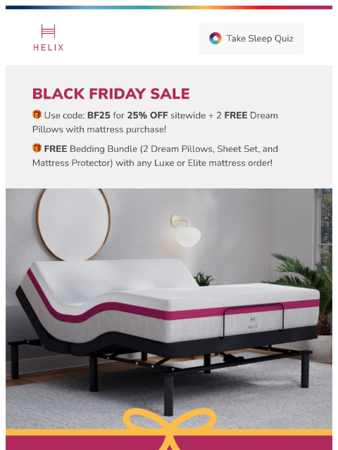 You deserve deeper sleep on a mattress made for you. Shop the Black Friday Sale and save! This email was sent to brands.news.subscription@gmail.com by Helix. 30 Irving Pl Fl 9, New York, NY 10003