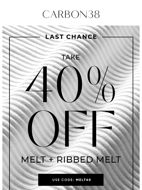 carbon38 newsletter: ENDS TONIGHT: 40% off Melt + Ribbed Melt