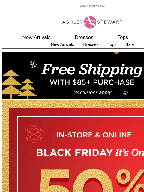 ashleystewart newsletter: Black Friday Starts NOW! 50% off online AND in-sto...