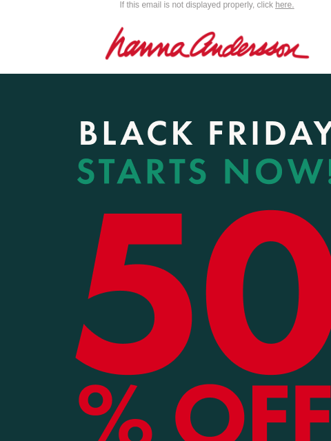 hannaandersson newsletter: 50% Off EVERYTHING 💥 Black Friday Is Here 💥