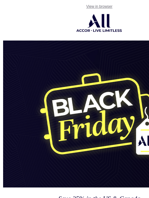 Book your dream trip with 25% off hotels in the US & Canada View in browser ALL - ACCOR LIVE LIMITLESS Save 25% in the US & Canada Black Friday with ALL Now is the perfect time to book your