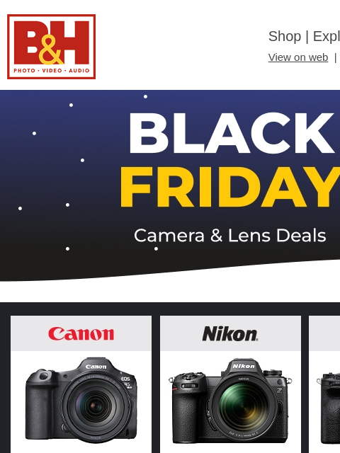 Free Shipping on most items B&H Shop | Explora | Used Dept View on web | Contact Us: 877-865-9088 holiday banner 11-25 bf nocta holiday banner 11-25 bf nocta 11-25 Canon 11-25 Canon 11-25 Nikon 11-