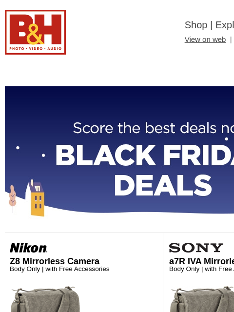 Free Shipping on most items B&H Shop | Explora | Used Dept View on web | Contact Us: 877-865-9088 Black Friday Black Friday Z8 Mirrorless Camera Body Only | with Free Accessories Z8 Mirrorless