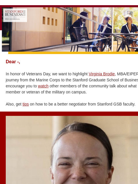 Honoring Veterans Day. Dear -, In honor of Veterans Day, we want to highlight Virginia Brodie, MBA/EIPER '26, and her journey from the Marine Corps to the Stanford Graduate School of Business. We