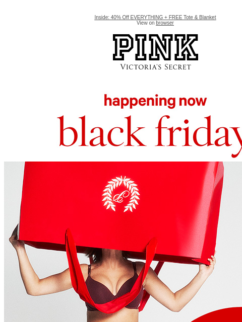 Inside: 40% Off EVERYTHING + FREE Tote & Blanket View on browser PINK Victoria's Secret VSCC Available Credit feature cta cta Shop Now Shop now. Shop now. Shop now. Shop now. Shop now. Shop now