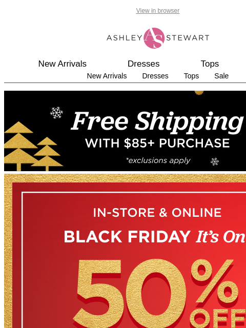 ashleystewart newsletter: 🔥 New Styles + 50% Off? Black Friday Just Got Bet...