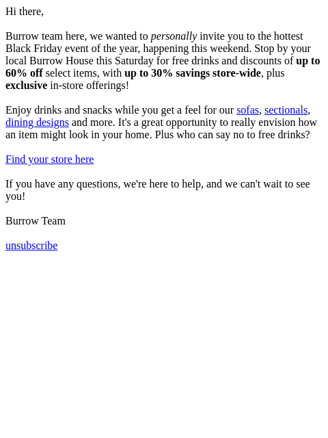 Come for the drinks, stay for the sofas. Hi there, Burrow team here, we wanted to personally invite you to the hottest Black Friday event of the year, happening this weekend. Stop by your local Burrow
