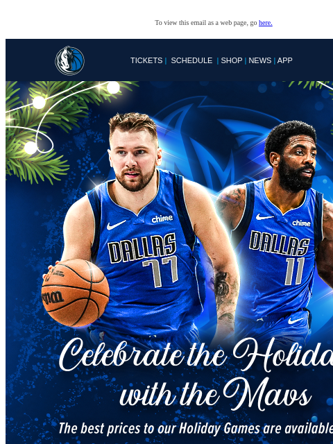 Celebrate the Holidays with the Mavs! To view this email as a web page, go here. TICKETS | SCHEDULE | SHOP | NEWS | APP This email was sent to: brands.news.subscription@gmail.com This email was sent by