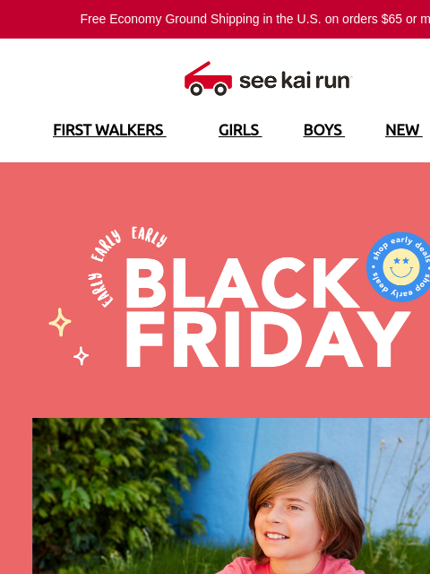 Free Economy Ground Shipping in the US on orders $65 or more!* FIRST WALKERS GIRLS BOYS NEW SALE Early Deals Early Black Friday - Up to 40% Off Can't Miss Deals Shop 30% Off Deals! Designed for