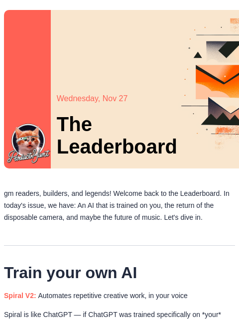 Plus, chart-topping AI tunes Product Hunt Wednesday, Nov 27 The Leaderboard gm readers, builders, and legends! Welcome back to the Leaderboard. In today's issue, we have: An AI that is trained on