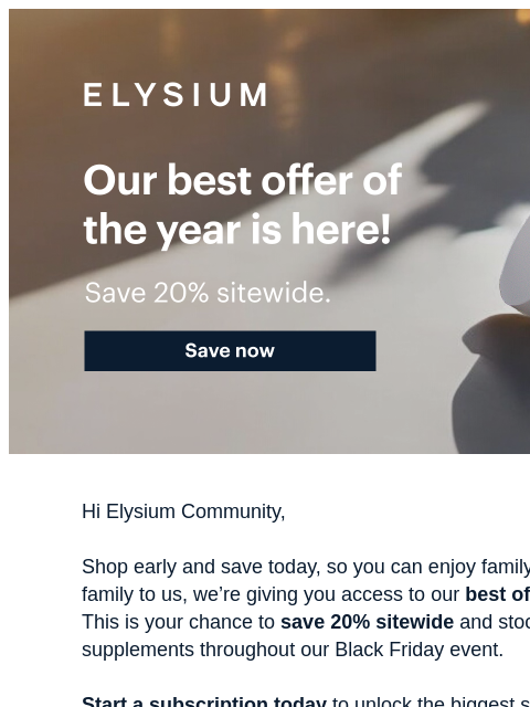 Discover the best supplements at the best value. ELYSIUM | Our best offer of the year is here! | Save 20% sitewide. | Save now ELYSIUM | Our best offer of the year is here! | Save 20% sitewide. | Save