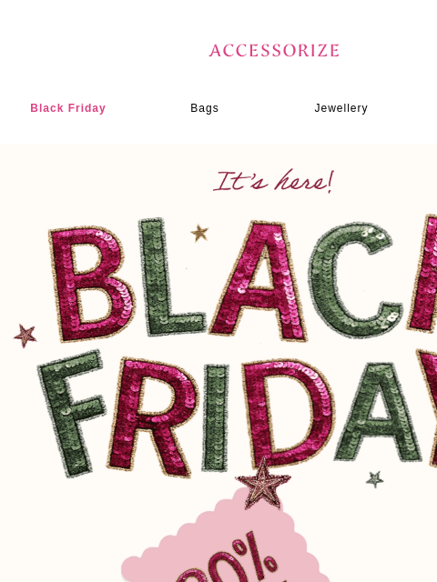 accessorize newsletter: 🚨 Black Friday is here: 20% off EVERYTHING 🚨