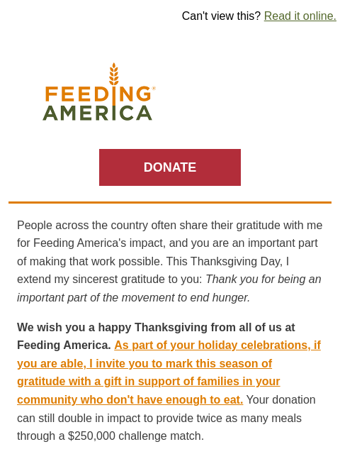 I'm grateful for you this holiday season. | Can't view this? Read it online. Feeding America. DONATE People across the country often share their gratitude with me for Feeding America's