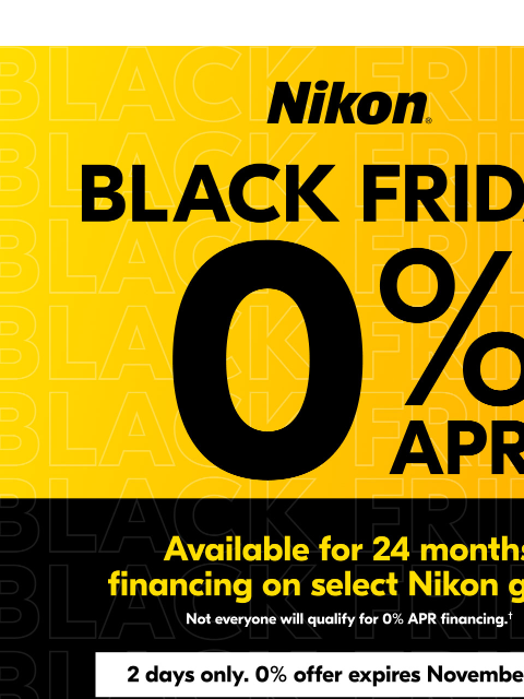 nikon newsletter: Black Friday - 0% APR Available for 24-Month Finan...